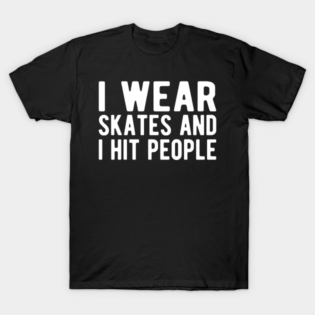 Roller Derby - I wear skates and I hit people w T-Shirt by KC Happy Shop